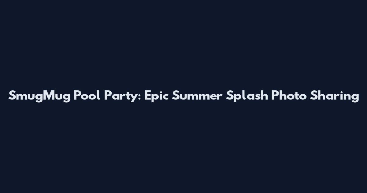 SmugMug Pool Party: Epic Summer Splash Photo Sharing