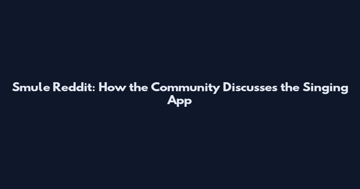 Smule Reddit: How the Community Discusses the Singing App