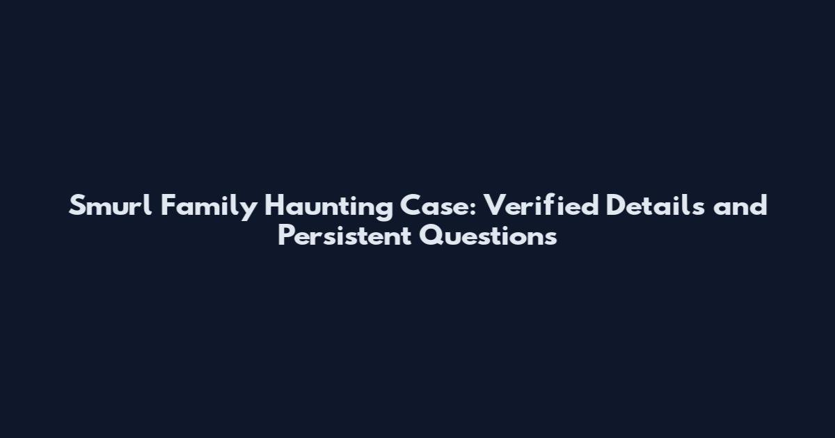 Smurl Family Haunting Case: Verified Details and Persistent Questions