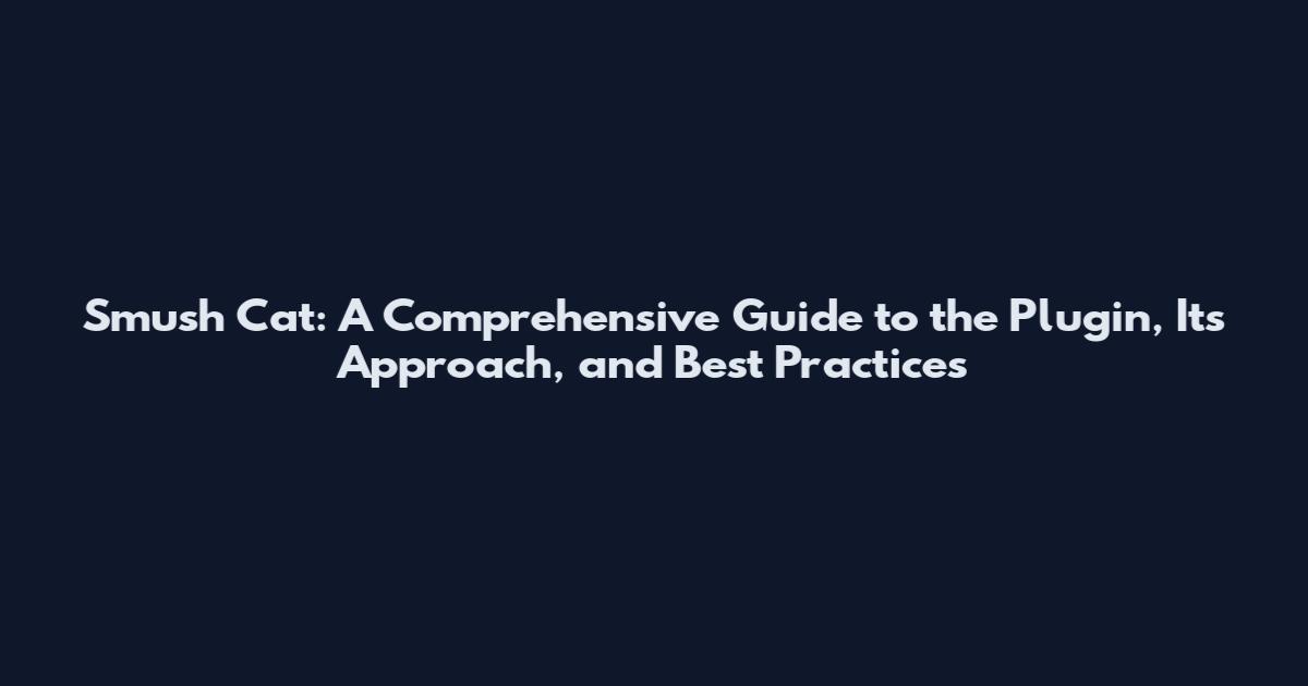 Smush Cat: A Comprehensive Guide to the Plugin, Its Approach, and Best Practices