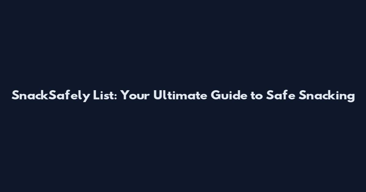 SnackSafely List: Your Ultimate Guide to Safe Snacking