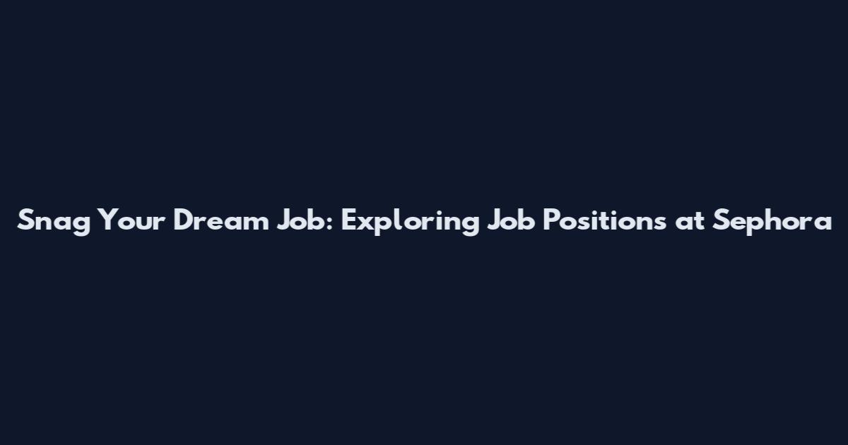 Snag Your Dream Job: Exploring Job Positions at Sephora