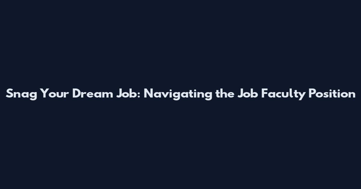 Snag Your Dream Job: Navigating the Job Faculty Position