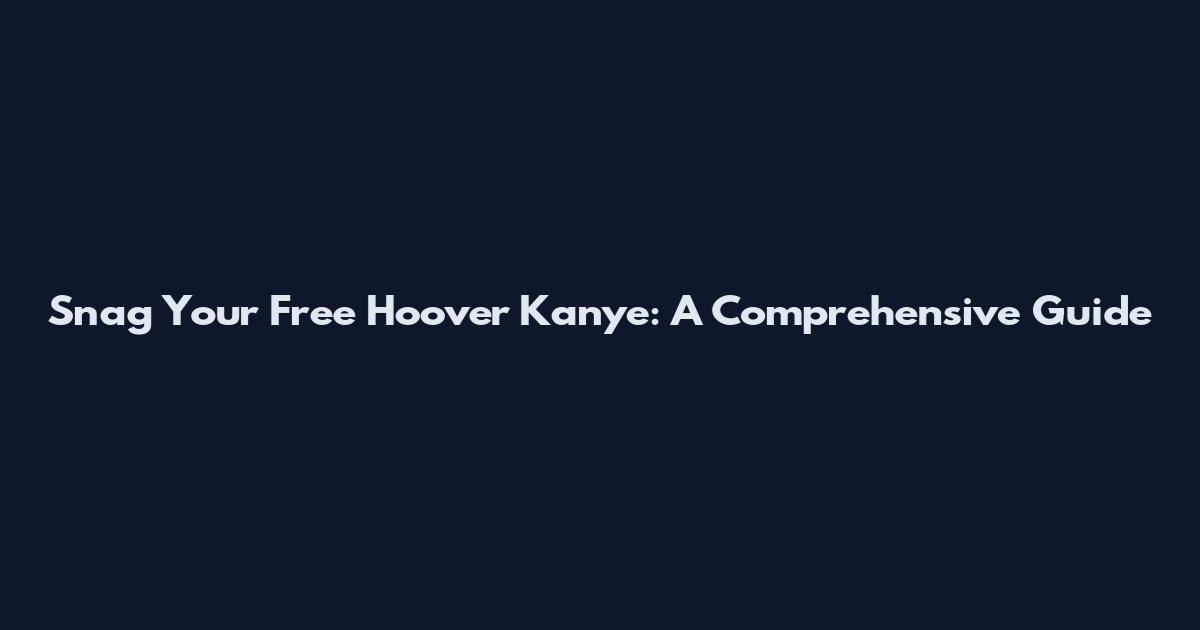 Snag Your Free Hoover Kanye: A Comprehensive Guide