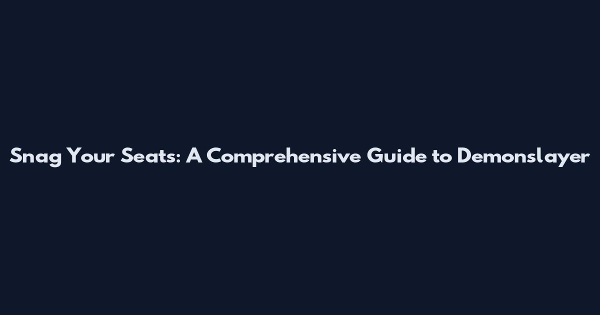 Snag Your Seats: A Comprehensive Guide to Demonslayer