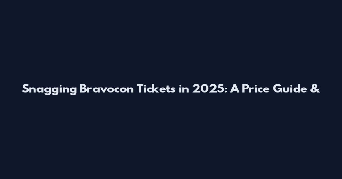 Snagging Bravocon Tickets in 2025: A Price Guide &