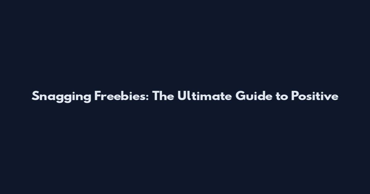 Snagging Freebies: The Ultimate Guide to Positive
