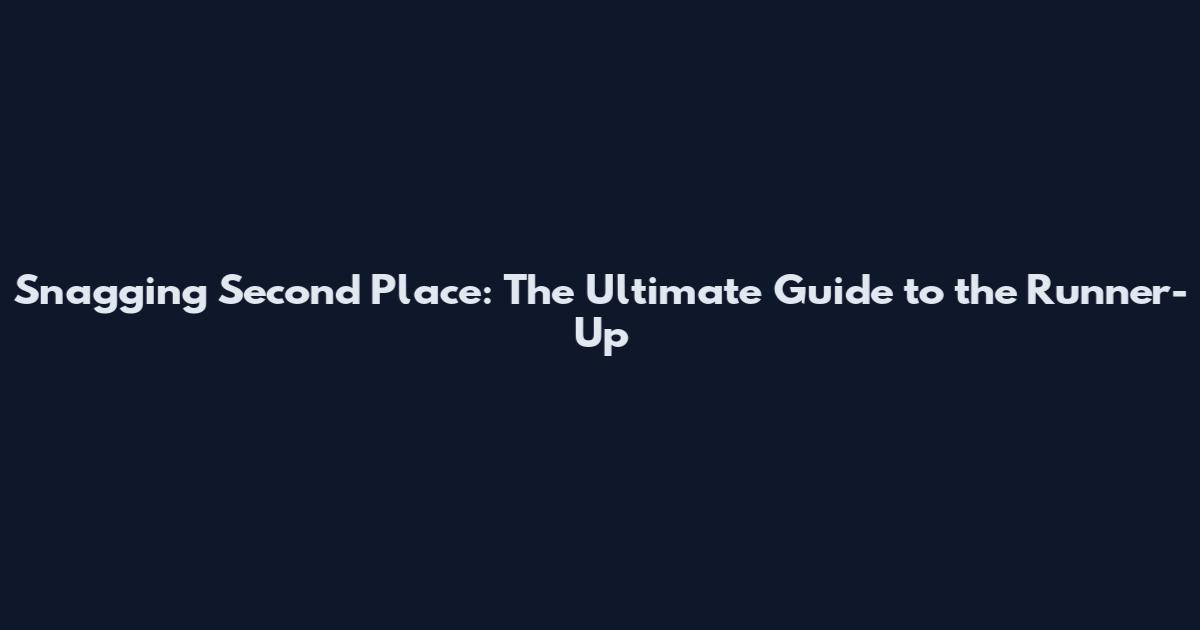 Snagging Second Place: The Ultimate Guide to the Runner-Up