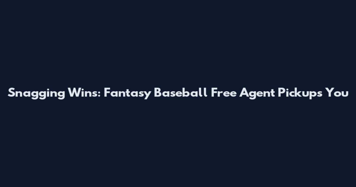 Snagging Wins: Fantasy Baseball Free Agent Pickups You