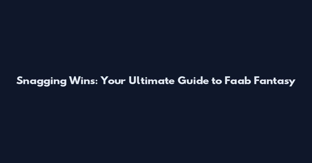Snagging Wins: Your Ultimate Guide to Faab Fantasy