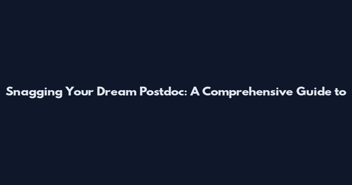 Snagging Your Dream Postdoc: A Comprehensive Guide to