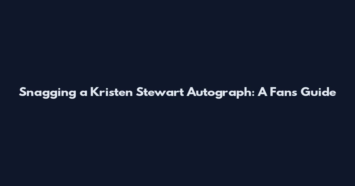 Snagging a Kristen Stewart Autograph: A Fan's Guide