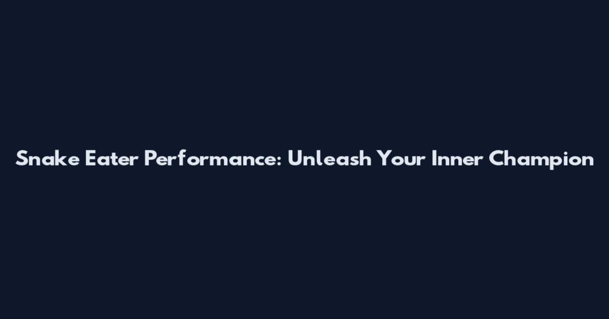 Snake Eater Performance: Unleash Your Inner Champion