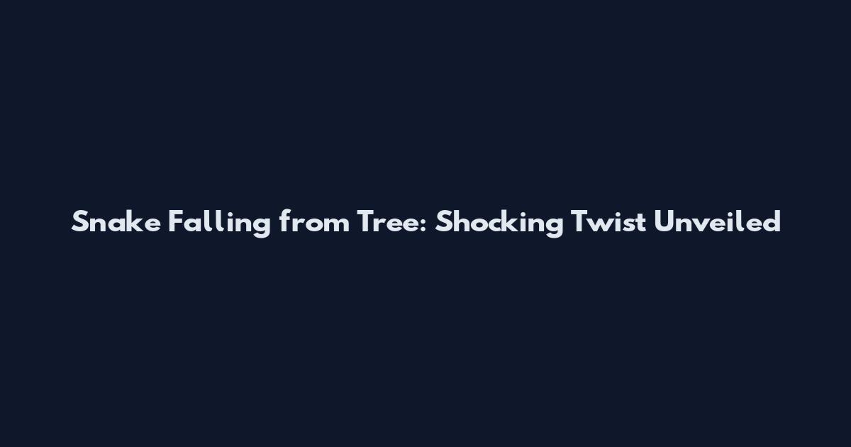 Snake Falling from Tree: Shocking Twist Unveiled