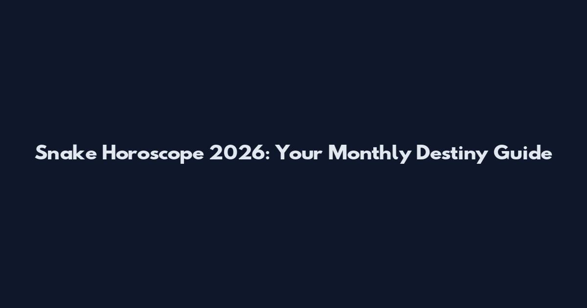 Snake Horoscope 2026: Your Monthly Destiny Guide