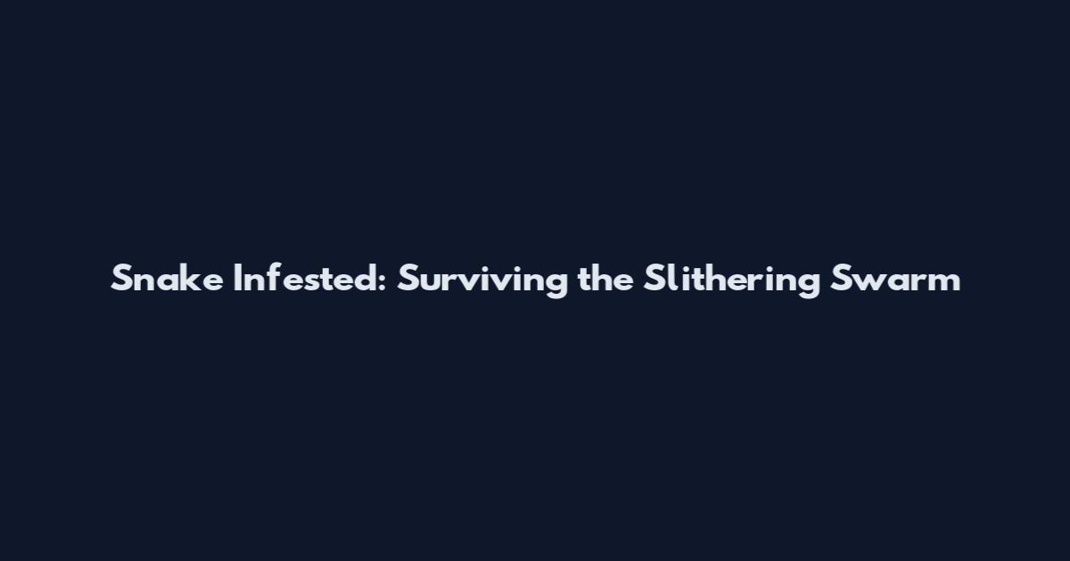 Snake Infested: Surviving the Slithering Swarm