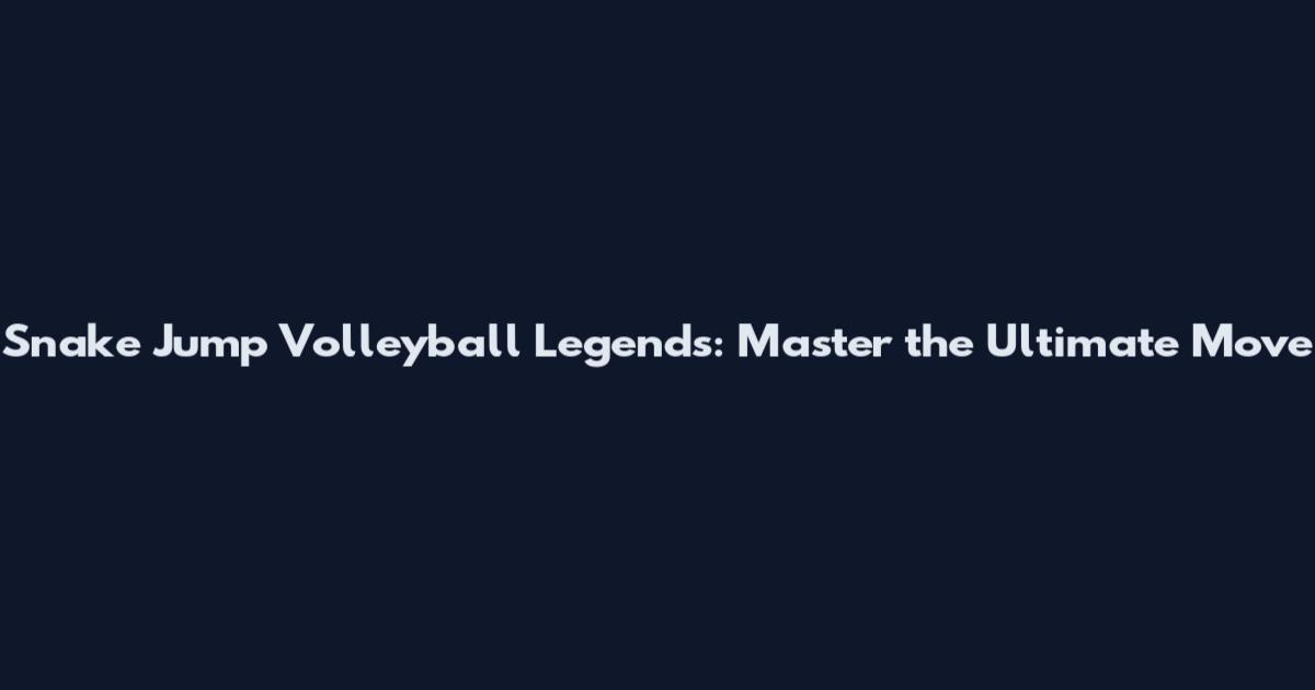 Snake Jump Volleyball Legends: Master the Ultimate Move