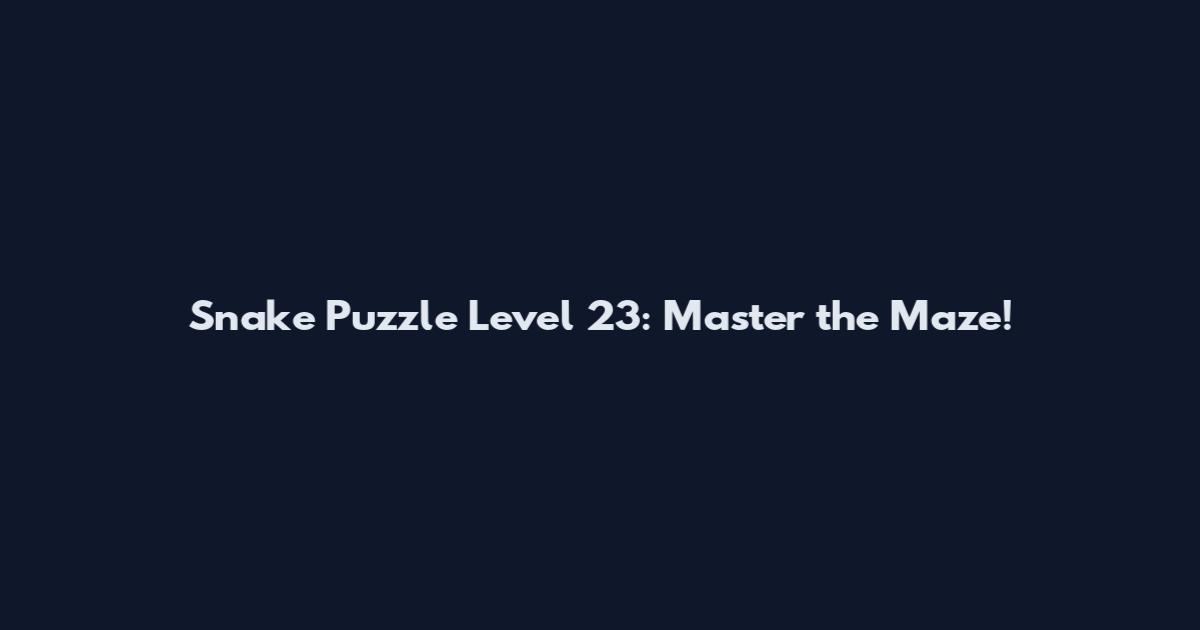 Snake Puzzle Level 23: Master the Maze!