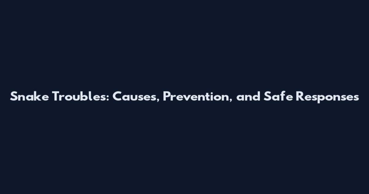 Snake Troubles: Causes, Prevention, and Safe Responses