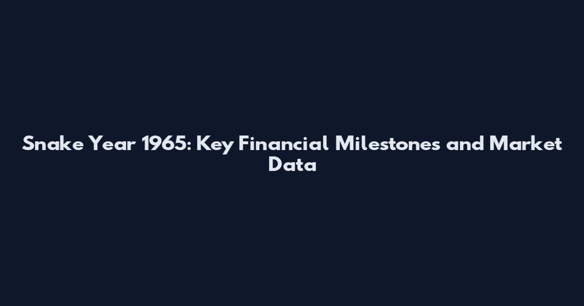 Snake Year 1965: Key Financial Milestones and Market Data