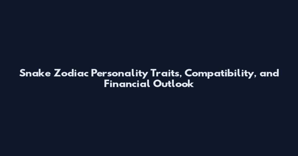 Snake Zodiac Personality Traits, Compatibility, and Financial Outlook