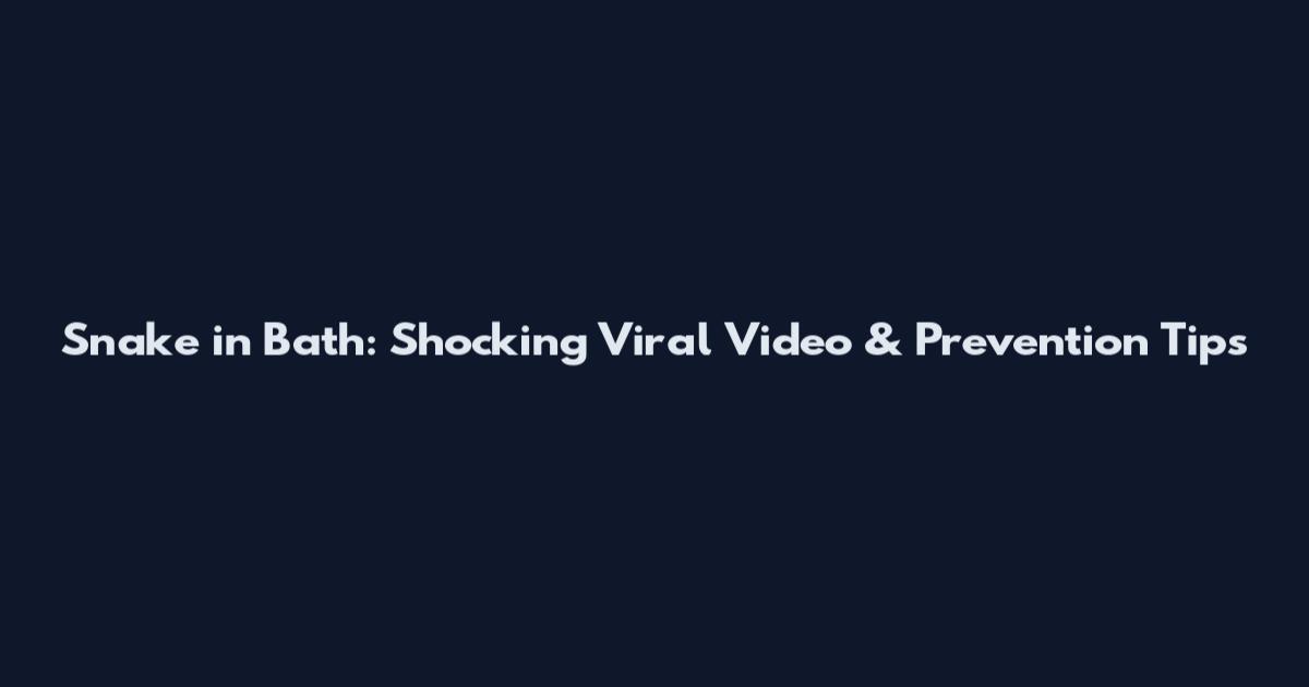 Snake in Bath: Shocking Viral Video & Prevention Tips