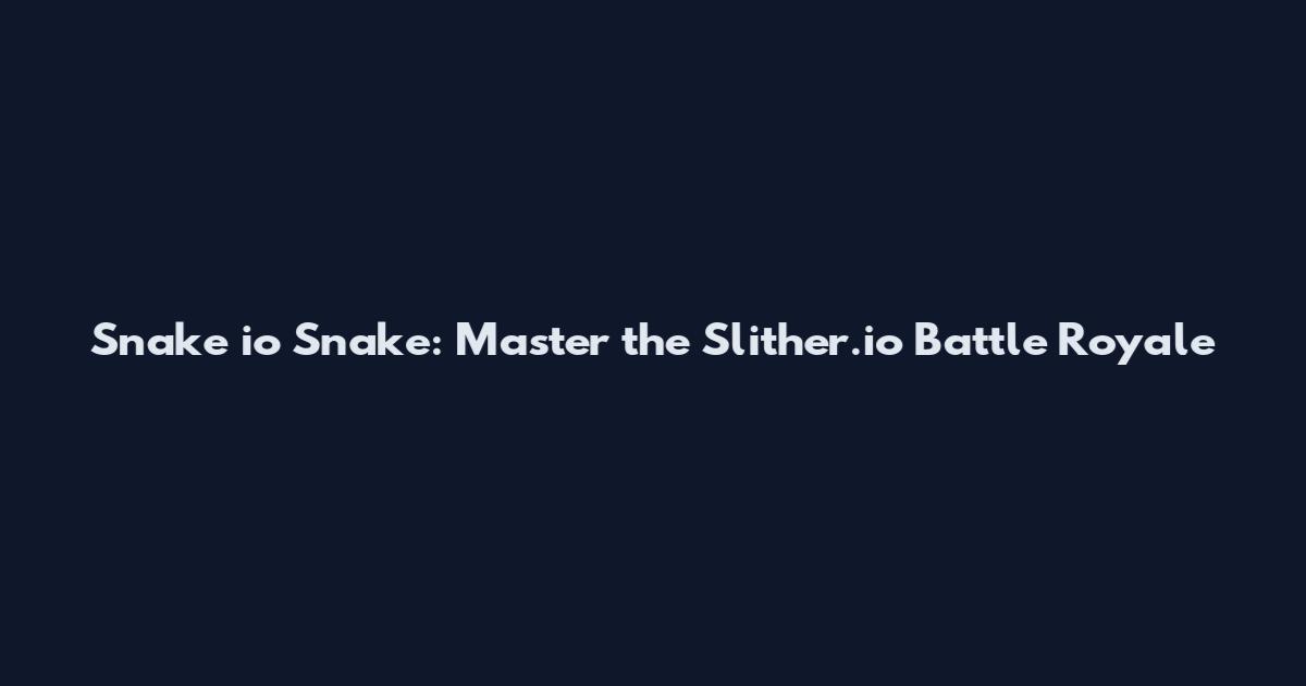 Snake io Snake: Master the Slither.io Battle Royale