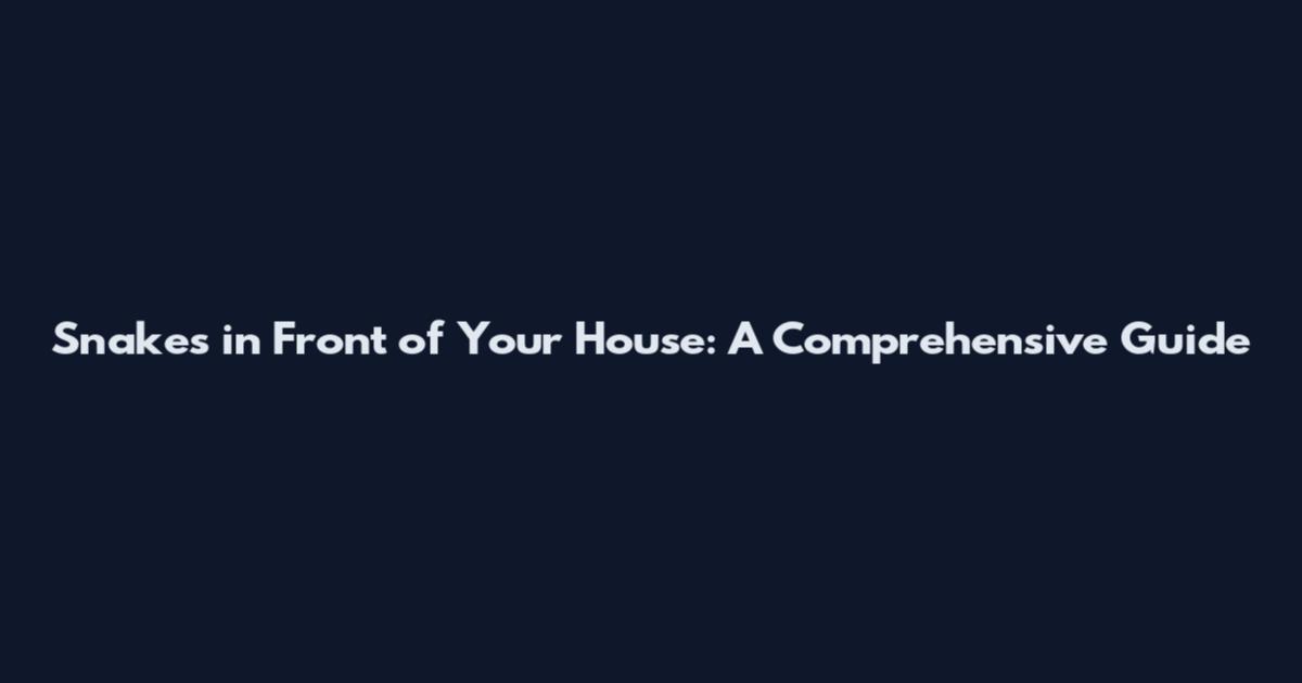 Snakes in Front of Your House: A Comprehensive Guide