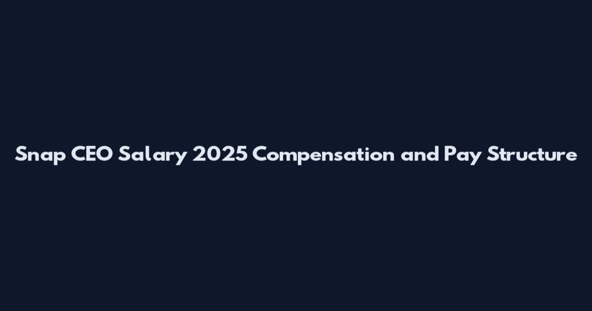 Snap CEO Salary 2025 Compensation and Pay Structure