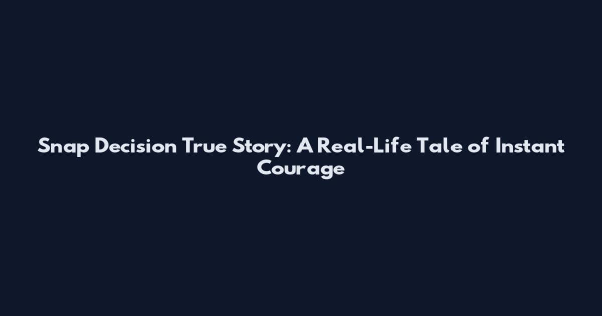 Snap Decision True Story: A Real-Life Tale of Instant Courage
