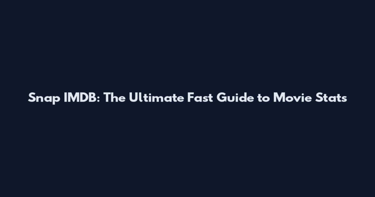 Snap IMDB: The Ultimate Fast Guide to Movie Stats
