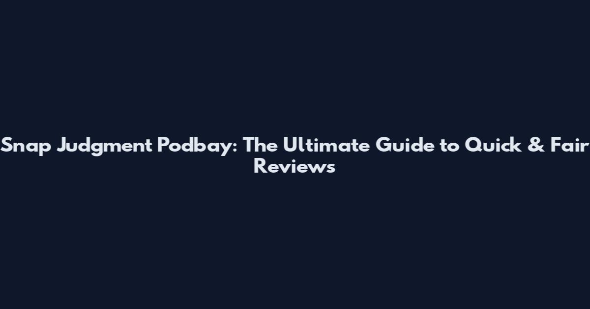 Snap Judgment Podbay: The Ultimate Guide to Quick & Fair Reviews