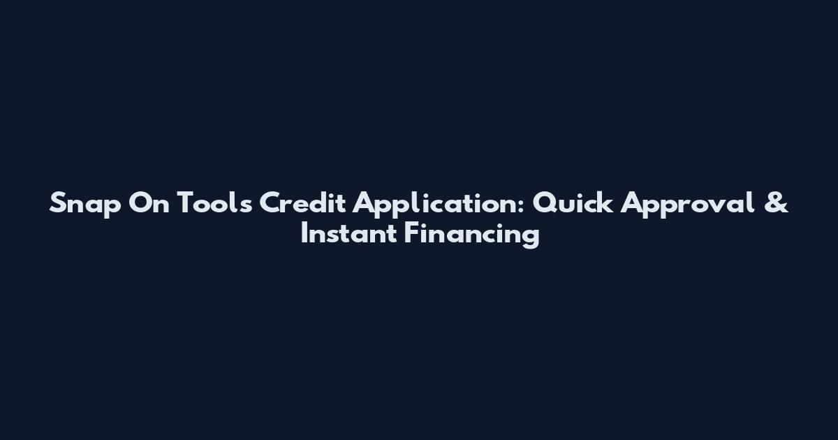 Snap On Tools Credit Application: Quick Approval & Instant Financing