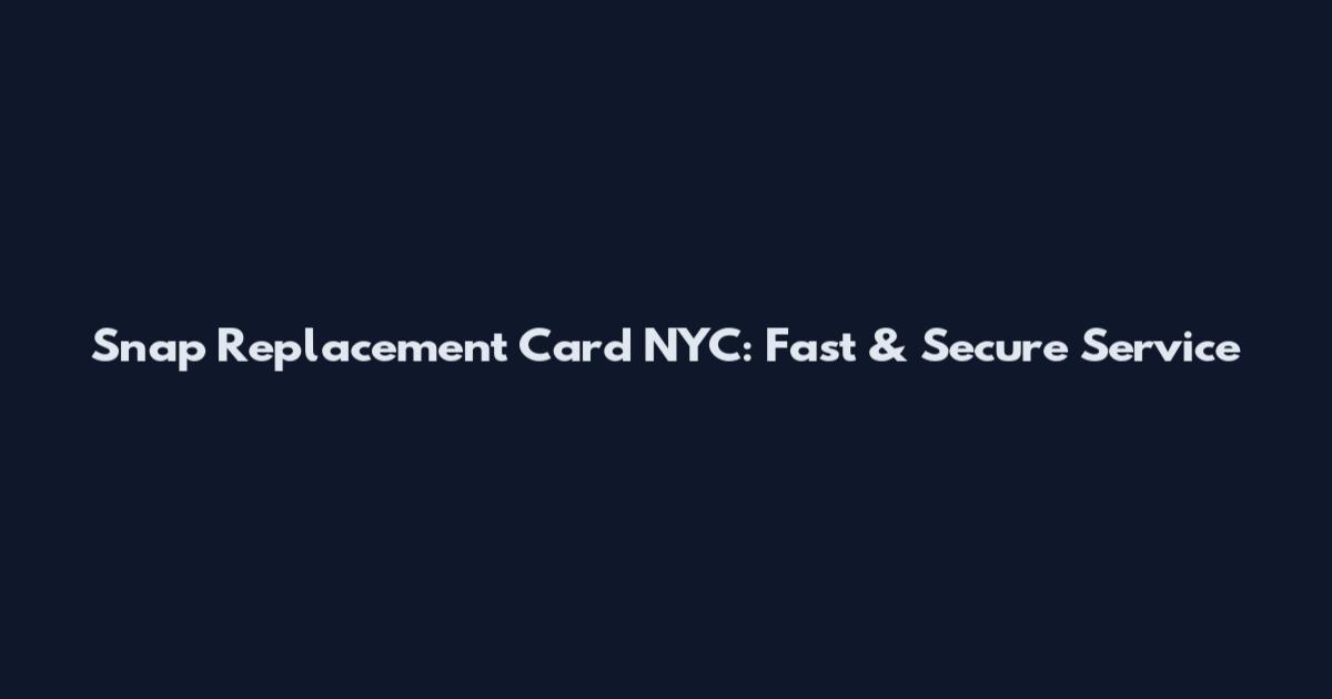 Snap Replacement Card NYC: Fast & Secure Service