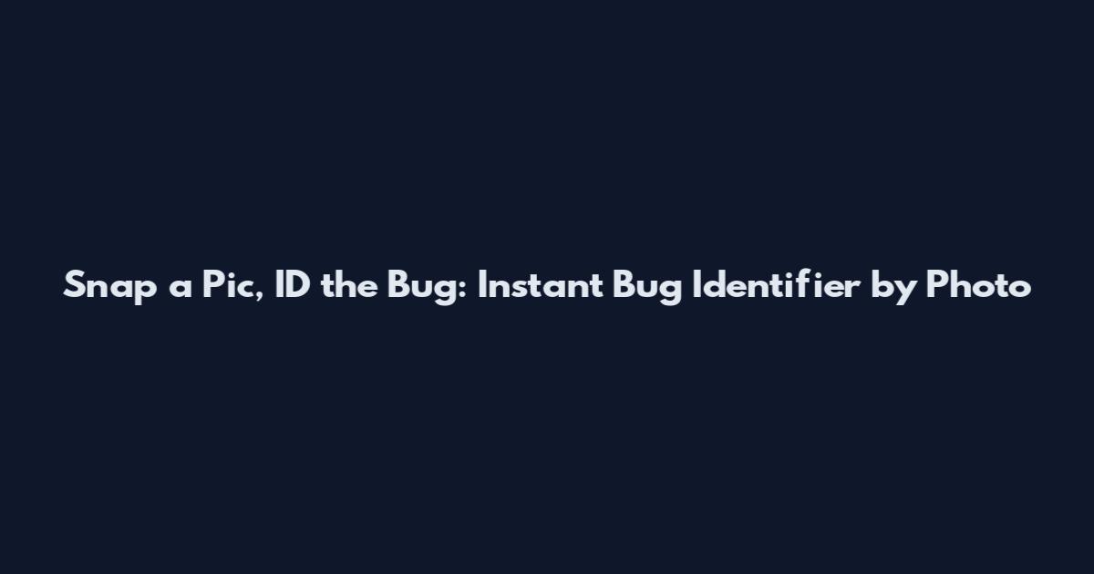 Snap a Pic, ID the Bug: Instant Bug Identifier by Photo