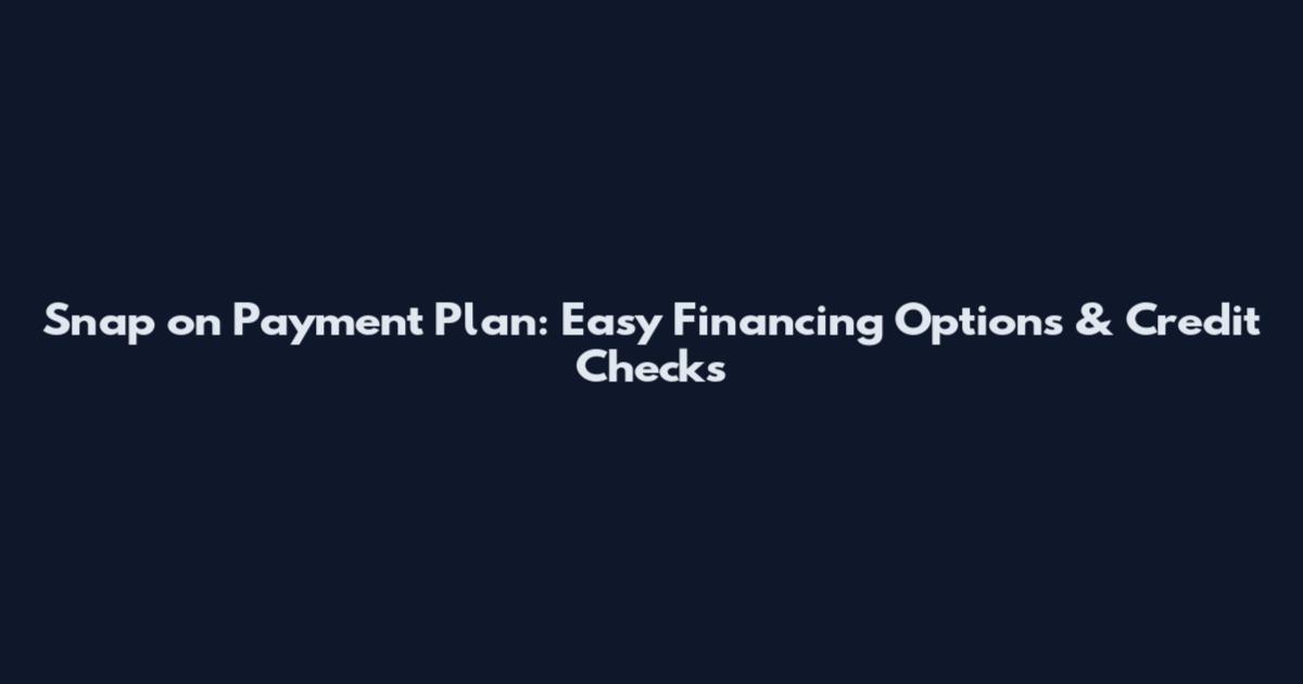 Snap on Payment Plan: Easy Financing Options & Credit Checks