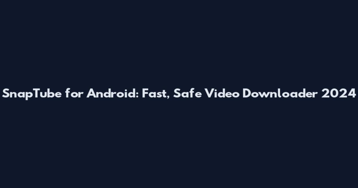 SnapTube for Android: Fast, Safe Video Downloader 2024