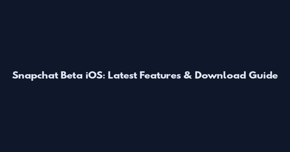 Snapchat Beta iOS: Latest Features & Download Guide
