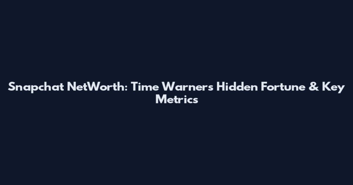 Snapchat NetWorth: Time Warner's Hidden Fortune & Key Metrics