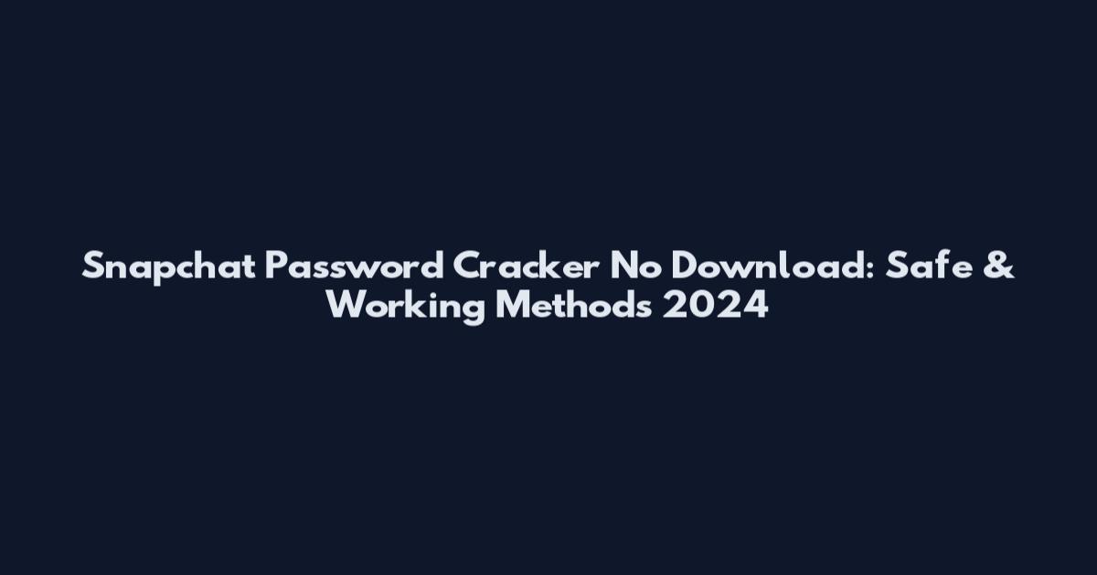 Snapchat Password Cracker No Download: Safe & Working Methods 2024