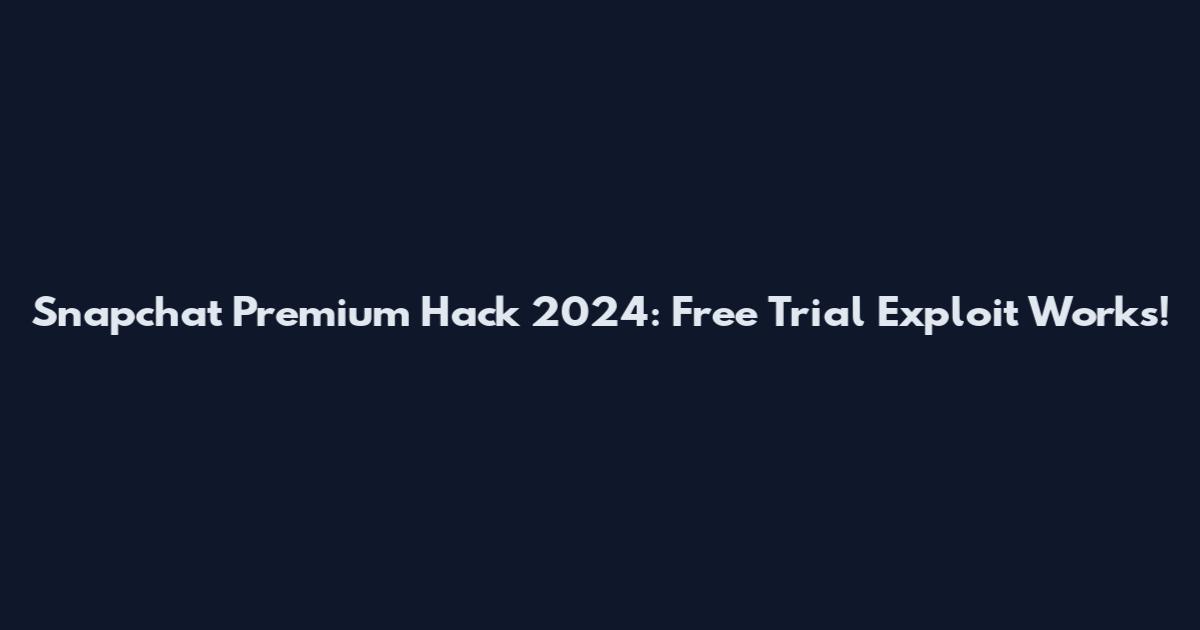 Snapchat Premium Hack 2024: Free Trial Exploit Works!