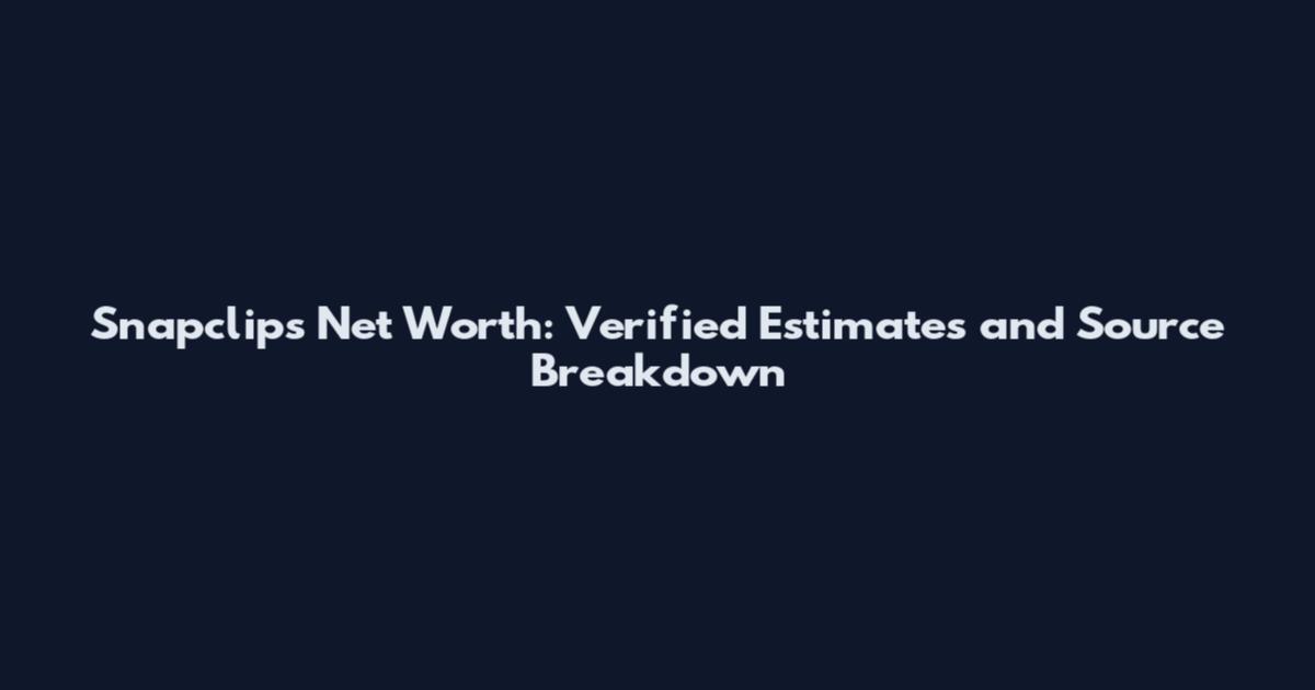 Snapclips Net Worth: Verified Estimates and Source Breakdown