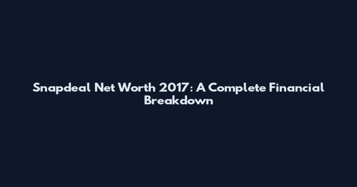 Snapdeal Net Worth 2017: A Complete Financial Breakdown