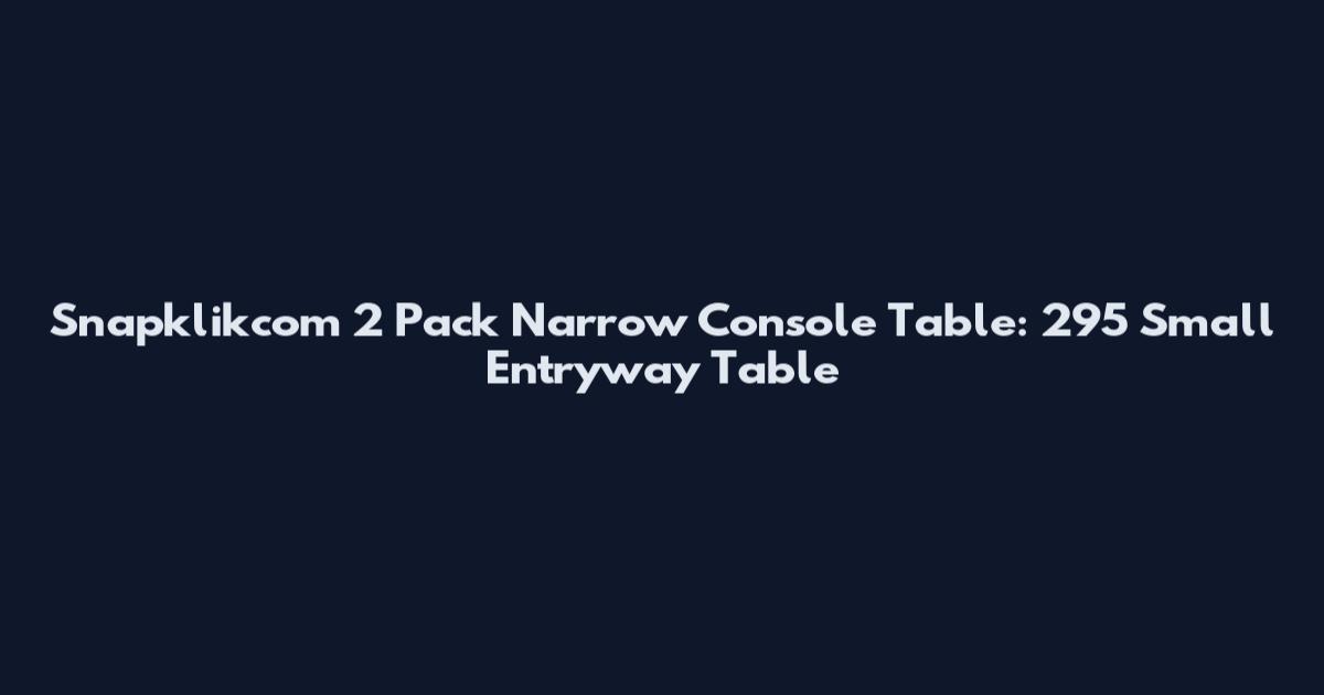 Snapklikcom 2 Pack Narrow Console Table: 295 Small Entryway Table