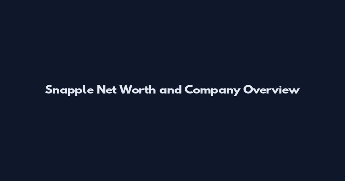 Snapple Net Worth and Company Overview