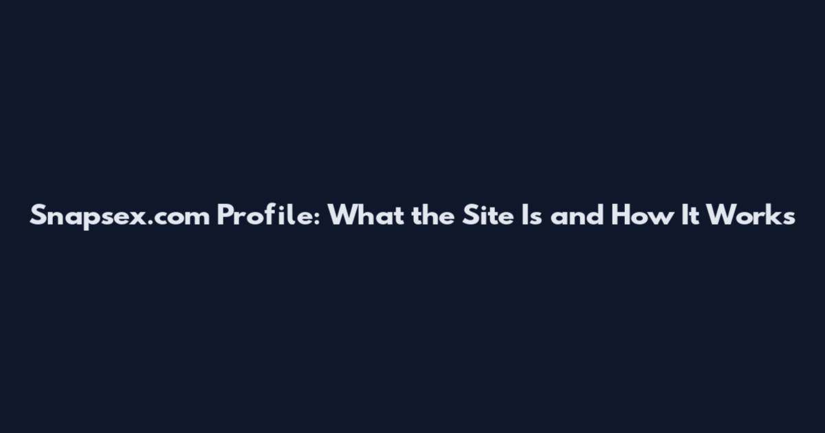 Snapsex.com Profile: What the Site Is and How It Works