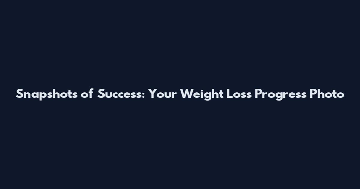 Snapshots of Success: Your Weight Loss Progress Photo