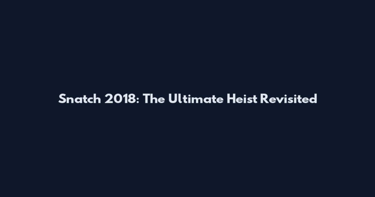 Snatch 2018: The Ultimate Heist Revisited