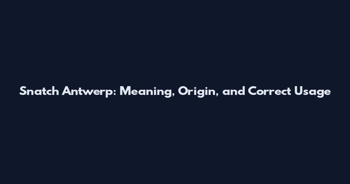Snatch Antwerp: Meaning, Origin, and Correct Usage