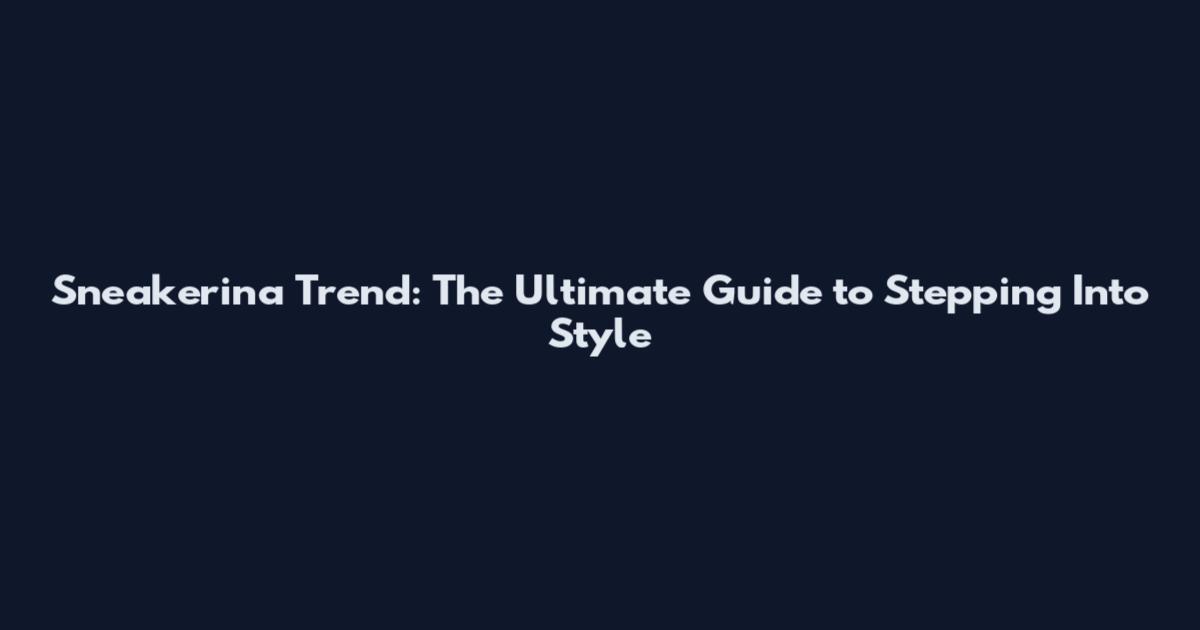 Sneakerina Trend: The Ultimate Guide to Stepping Into Style